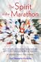 The Spirit of the Marathon: What to Expect in Your First Marathon, and How to Run Them for the Rest of Your Life