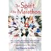 The Spirit of the Marathon: What to Expect in Your First Marathon, and How to Run Them for the Rest of Your Life