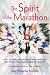 The Spirit of the Marathon: What to Expect in Your First Marathon, and How to Run Them for the Rest of Your Life