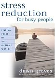 Stress Reduction for Busy People: Finding Peace in an Anxious World