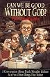 Can We Be Good Without God?: A Conversation about Truth, Morality, Culture & a Few Other Things That Matter