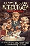 Can We Be Good Without God?: A Conversation About Truth, Morality, Culture & A Few Other Things That Matter