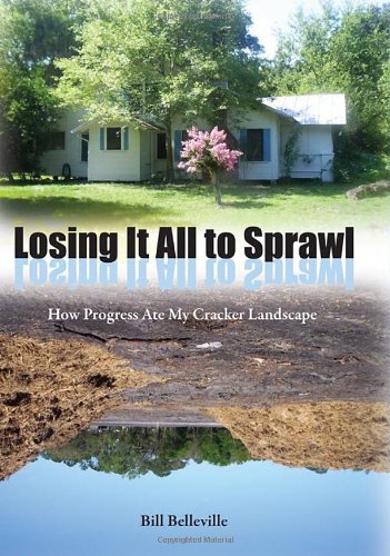 Losing It All to Sprawl: How Progress Ate My Cracker Landscape (Florida History and Culture), by Bill Belleville