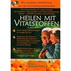 Heilen mit Vitalstoffen: Wie Sie Krankheiten f�r immer besiegen mit Vitaminen, Mineralstoffen und Nahrungserg�nzungsmitteln - verbl�ffend einfach und zuverl�ssig
