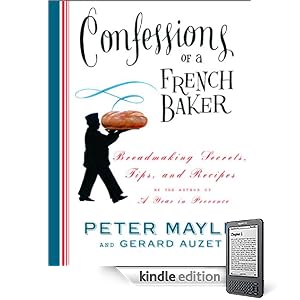 Confessions of a French Baker: Breadmaking Secrets, Tips, and Recipes (Kindle Edition)