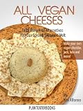 All Vegan Cheeses: Tasty Dairy-Free Alternatives You Can Spread, Slice, and Melt (Planteaterbooks)