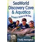 SeaWorld, Discovery Cove and Aquatica: Orlando's Salute to the Seas by Kelly Monaghan