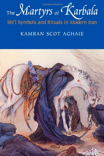 The Martyrs of Karbala: Shi'i Symbols and Rituals in Modern Iran