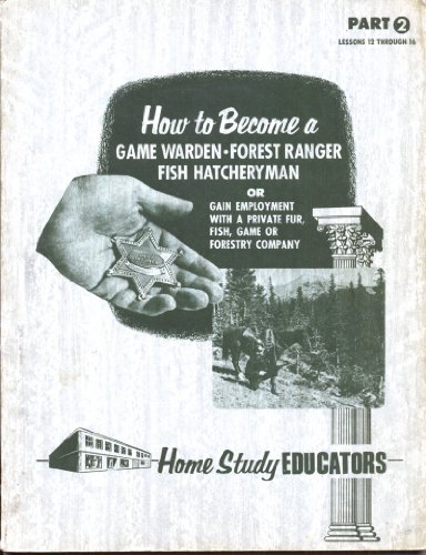 How to Become a Game Warden - Forest Ranger - Fish Hatcheryman or Gain Employment with a Private Fur, Fish, Game or Forestry Company (Part 2 - Lessons 12 through 16)
