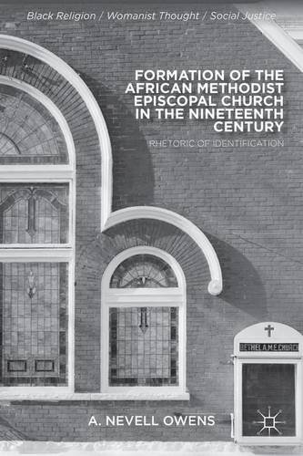 Formation of the African Methodist Episcopal Church in the Nineteenth Century: Rhetoric of Identification (Black Religion/Womanist Thought/Social Justice)