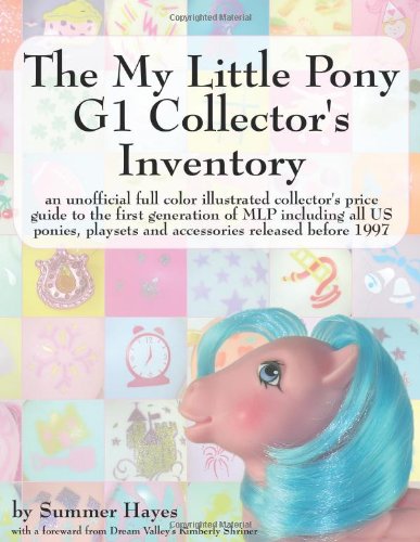 The My Little Pony G1 Collector's Inventory: an unofficial full color illustrated collector's price guide to the first generation of MLP including all. playsets and accessories released before 1997