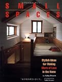 Small Spaces: Stylish Ideas for Making More of Less in the Home Small Spaces: Stylish Ideas for Making More of Less in the Home