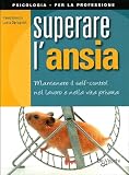 Superare l'ansia. Mantenere il self-control nel lavoro e nella vita privata (Psicologia per la professione)