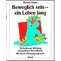 Beweglich sein - ein Leben lang. Die heilsame Wirkung k�rperlicher Bewu�theit. Mit einem �bungsprogramm
