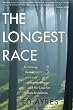 The Longest Race: A Lifelong Runner, an Iconic Ultramarathon, and the Case for Human Endurance