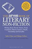 The Arvon book of literary non-fiction : writing about travel, nature, food, feminism, history, sexuality, death and friendship
