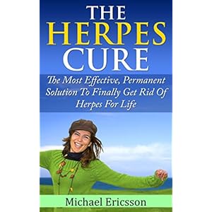 HERPES CURE: The Most Effective, Permanent Solution To Finally Get Rid Of Herpes For Life (Health, Disorders & Diseases, Skin Ailments, Physical Impai