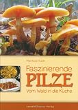 Produkt-Bild: Faszinierende Pilze: Vom Wald in die K&uuml;che