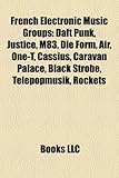 French Electronic Music Groups: Daft Punk, Justice, M83, Die Form, Air, One-T, Cassius, Caravan Palace, Black Strobe, Telepopmusik, Rockets-