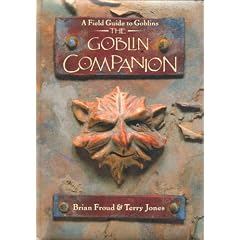 The Goblin Companion: A Field Guide to Goblins by Terry Jones and Brian Froud