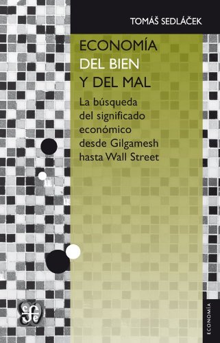 Economía del bien y del mal. La búsqueda del significado económico desde Gilgamesh hasta Wall Street (Economia) (Spanish Edition)