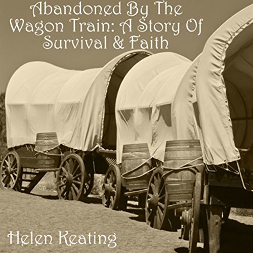 Abandoned by the Wagon Train: A Story of Survival & Faith