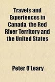 Travels and Experiences in Canada, the Red River Territory and the United States
