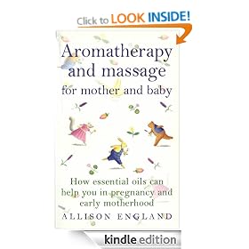 Aromatherapy And Massage For Mother And Baby: How Essential Oils Can Help You in Pregnancy and Early Motherhood (Positive parenting)