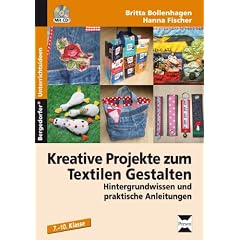 Kreative Projekte zum Textilen Gestalten: Hintergrundwissen und praktische Anleitungen. 7. bis 10. Klasse
