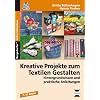 Kreative Projekte zum Textilen Gestalten: Hintergrundwissen und praktische Anleitungen. 7. bis 10. Klasse