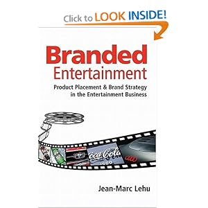 Branded Entertainment: Product Placement and Brand Strategy in the Entertainment Business by Jean-Marc Lehu