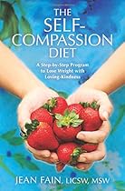 The Self-Compassion Diet: A Step-by-Step Program to Lose Weight with Loving-Kindness The Self-Compassion Diet: A Step-by-Step Program to Lose Weight with Loving-Kindness