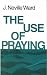Image of The Use of Praying (Fernley Hartley Lecture)