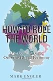 How to Rule the World: The Coming Battle Over the Global Economy