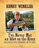 I've Never Met an Idiot on the River: Reflections on Family, Fishing, and Photography