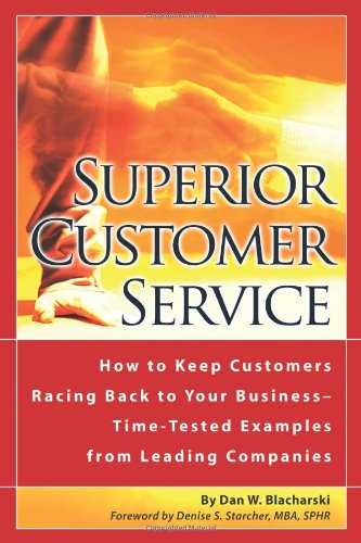 Superior Customer Service: How to Keep Customers Racing Back to Your Business--Time Tested Examples from Leading Companies