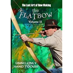 The Lost Art of Bow Making: How to Make a Flatbow - Volume II