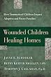 Wounded Children, Healing Homes: How Traumatized Children Impact Adoptive and Foster Families