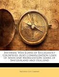 Internal War Loans of Belligerent Countries: Also Consolidation Loan of Spain and Mobilization Loans of Switzerland and Holland