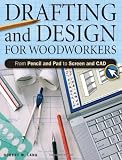 Drafting And Design For Woodworkers: A Practical Guide To Traditional And Digital Methods