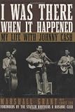 I Was There When It Happened: My Life with Johnny Cash