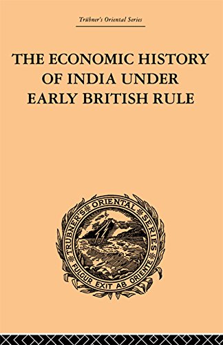The Economic History of India Under Early British Rule: From the Rise of the British Power in 1757 to the Accession of  Queen Victoria in 1837 (Trubner's Oriental Series)