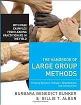 The Handbook of Large Group Methods: Creating Systemic Change in Organizations and Communities