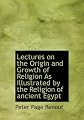 Lectures on the origin and growth of religion as illustrated by the religion of ancient Egypt
