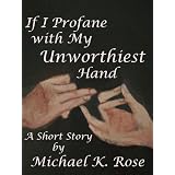 If I Profane with My Unworthiest Hand ~ Michael K. Rose