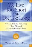 We Live Too Short and Die Too Long: How to Achieve and Enjoy Your Natural 100-Year-Plus Life Span
