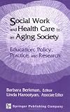 Social Work and Health Care in an Aging Society: Education, Policy, Practice, and Research