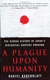 A Plague upon Humanity: The Hidden History of Japan's Biological Warfare Program