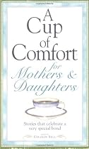 A Cup of Comfort for Mothers & Daughters: Stories That Celebrate a Very Special Bond