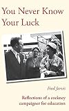 You never know your luck : reflections of a cockney campaigner for education